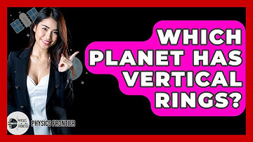 Which Planet Has Vertical Rings? - Physics Frontier