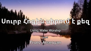 Սուրբ Հոգին սիրում է քեզ | Surb Hogin Sirum e Kez | Frunz Arsenyan | Living Water Worship