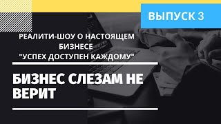 Реалити-шоу о настоящем бизнесе &quot;Успех Доступен Каждому&quot;. Выпуск 3. Бизнес слезам не верит.