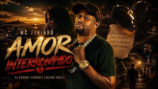 Amor Interrompido - MC Fininho (Prod. Robson Leandro e Luciano Colt)