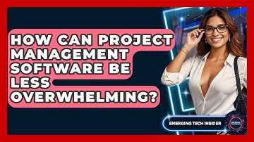 How Can Project Management Software Be Less Overwhelming? - Emerging Tech Insider