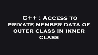 C++ : Access to private member data of outer class in inner class