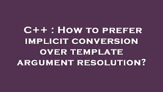 C++ : How to prefer implicit conversion over template argument resolution?