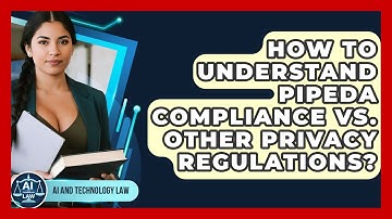 How To Understand PIPEDA Compliance Vs. Other Privacy Regulations? - AI and Technology Law