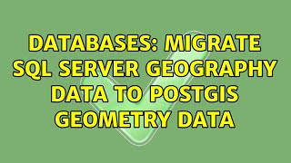 Databases: migrate SQL Server geography data to PostGIS geometry data (2 Solutions!!)