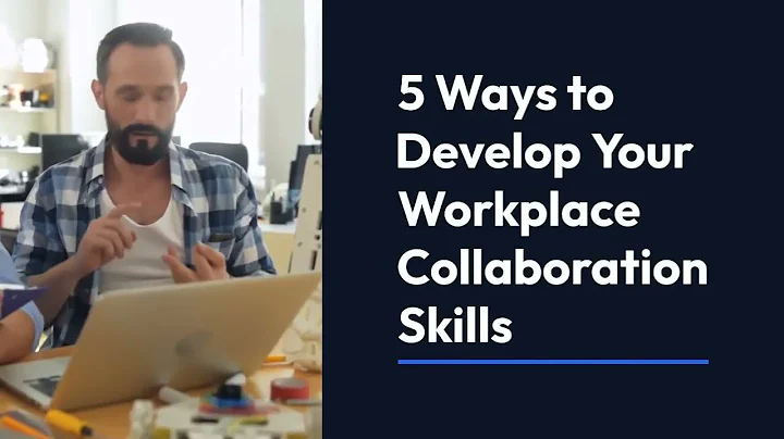 5 Ways to Develop Your Workplace Collaboration Skills