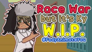 Race War but its Ky | W.I.P. | #FodyAnimateYou