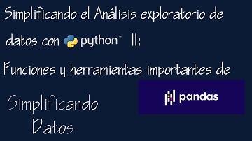 07 Simplificando el análisis exploratorio de datos con python: herramientas importantes de pandas