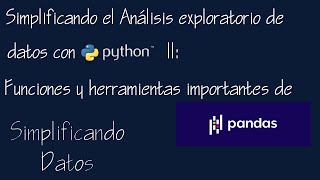 07 Simplificando el análisis exploratorio de datos con python: herramientas importantes de pandas