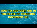 How to add user UID in the place of firestore document ID? (3 Solutions!!)