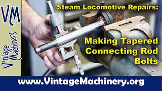 Vulcan Steam Locomotive Repair: Machining and InstallingTapered Bolts for the Connecting Rods