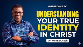 Understanding Your True Identity in Christ  ||  Dr. Mensa Otabil