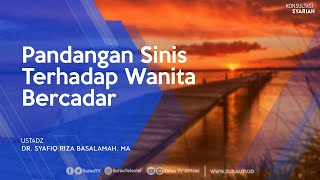 Konsultasi Syariah | Pandangan Sinis Terhadap Wanita Bercadar - Ustadz DR. Syafiq Riza Basalamah, MA