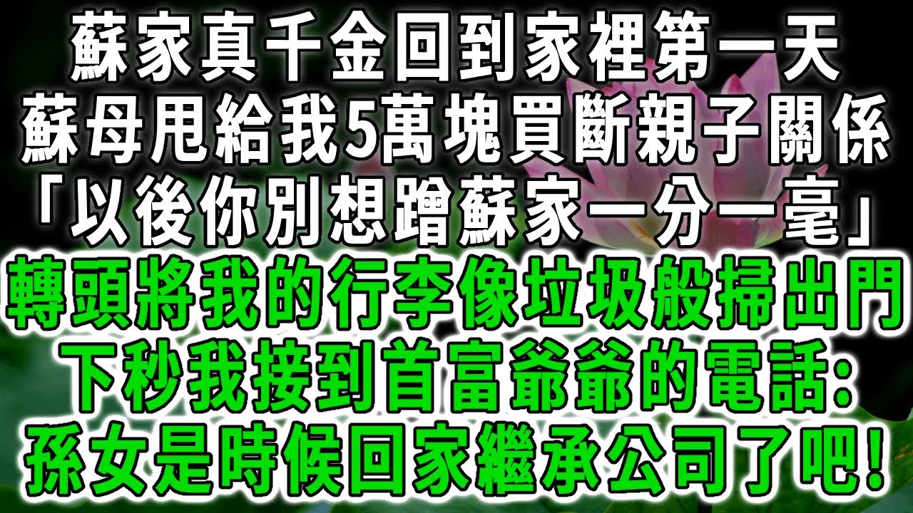 蘇家真千金回到家裡第一天，蘇母甩給我5萬塊買斷親子關係「以後你別想蹭蘇家一分一毫」轉頭將我的行李像垃圾般掃出門，下秒我接到全國首富的電話：孫女是時候回家繼承公司了吧!#荷上清風 #爽文