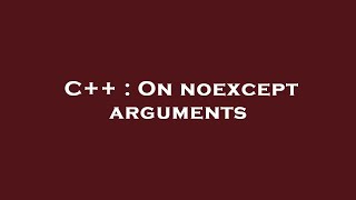 C++ : On noexcept arguments