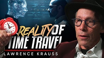Time Travel Isn’t Just Sci-Fi Anymore… Here’s the Proof - Lawrence Kraus