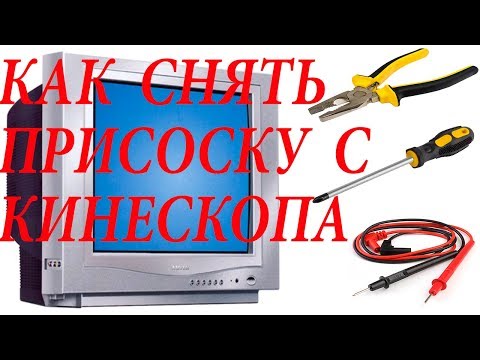 Как правильно снять присоску с кинескопа.