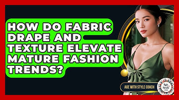 How Do Fabric Drape And Texture Elevate Mature Fashion Trends? - Age With Style Coach