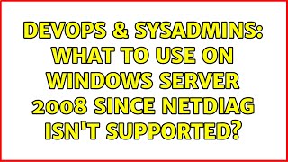 DevOps & SysAdmins: What to use on Windows Server 2008 since NETDIAG isn't supported?