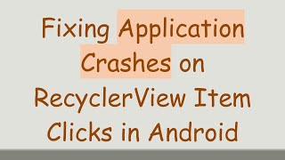 Fixing Application Crashes on RecyclerView Item Clicks in Android