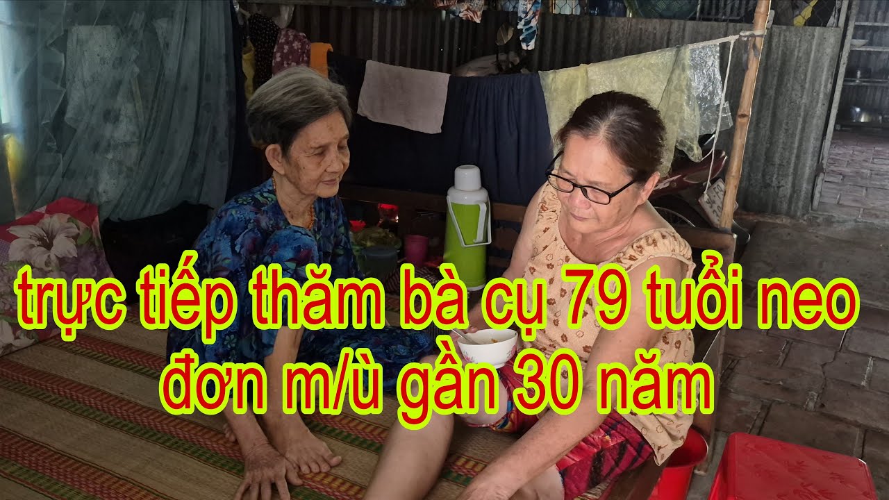 Trực tiếp Bà Cụ 79 t ,neo đơn m/u gần 30 năm