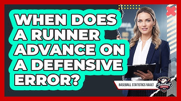 When Does a Runner Advance on a Defensive Error?