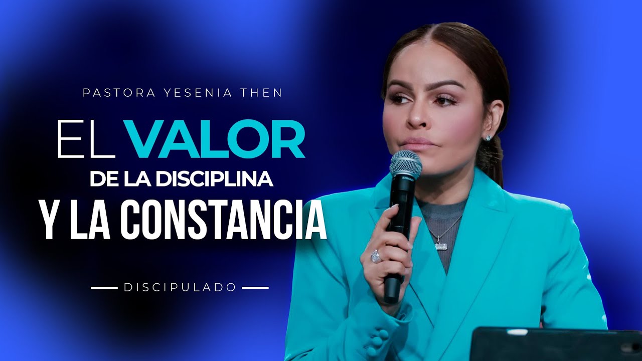 EL VALOR DE LA DISCIPLINA Y LA CONSTANCIA | Discipulado - Pastora Yesenia Then