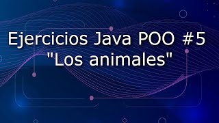 Ejercicios Java POO #5 | Los animales