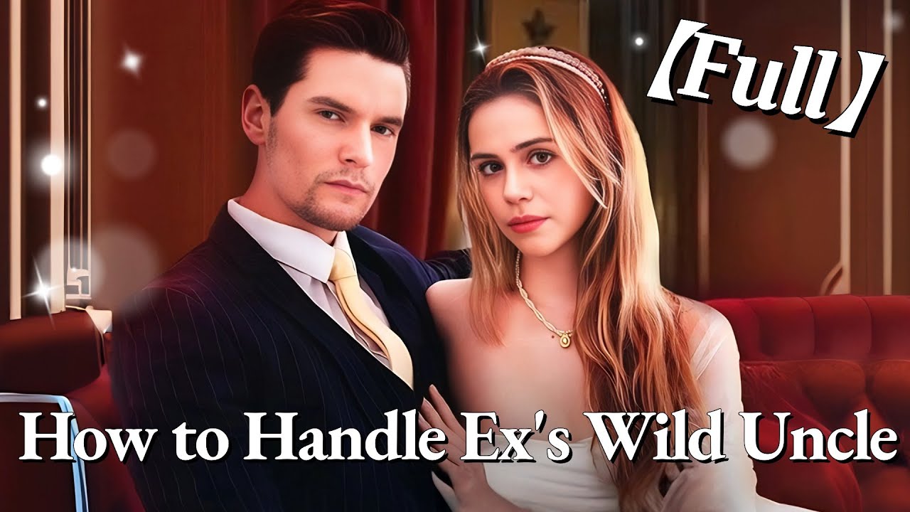💥💥FULL1-100🎀😳| How to Handle Ex's Wild Uncle 