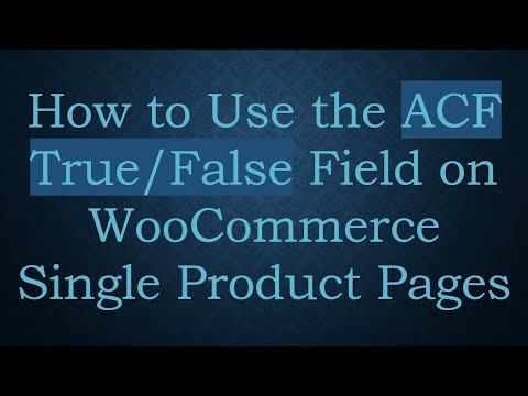 How to Use the ACF True/False Field on WooCommerce Single Product Pages