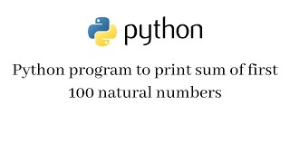 Python program to print sum of first 100 natural numbers