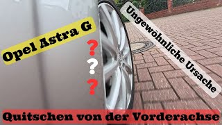 Opel Astra G - Quitschen aus dem Bereich der Vorderachse - Ungewöhnliche Ursache !
