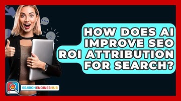 How Does AI Improve SEO ROI Attribution For Search? - SearchEnginesHub.com