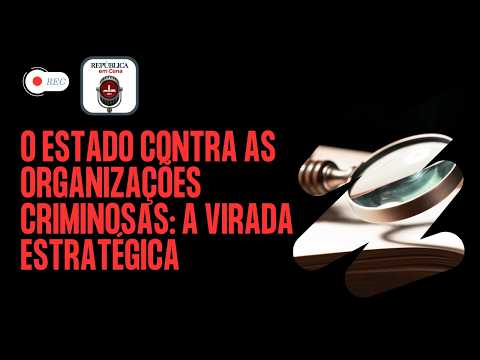 O Estado contra as Organizações Criminosas: a virada estratégica