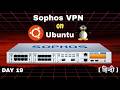 Day 19 | How to Use Sophos VPN on Ubuntu Linux | SSL VPN Setup Step by Step | Sophos Series in Hindi
