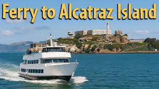 Alcatraz Island Ferry Guide | Taking the Ferry & Touring the Infamous Jail | Why Ferries are Best