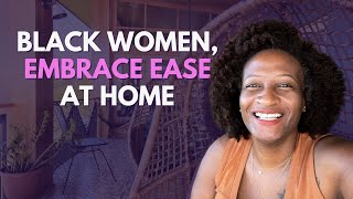 Black Women, Let&#39;s Embrace Ease At Home 🏡