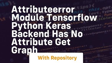AttributeError module tensorflow python keras backend has no attribute get graph