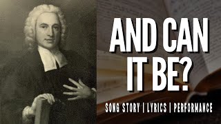 And Can It Be? | story behind the hymn | lyrics study | performance