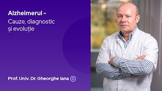 Alzheimer - Cauze, diagnostic și evoluție. | Prof. Univ. Dr. Gheorghe Iana