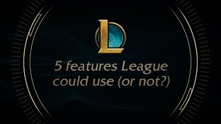 5 features League of Legends could use (or not?)