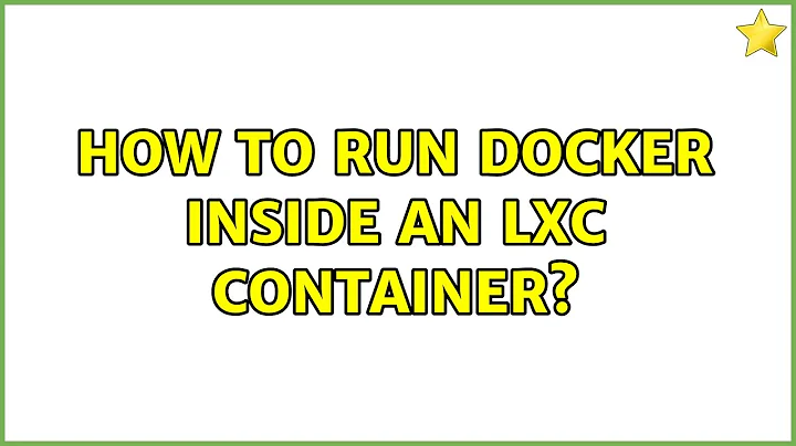 Unix & Linux: How to run docker inside an lxc container? (2 Solutions!!)