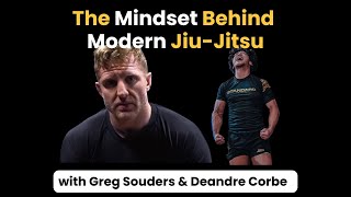 The Mindset Behind Modern Jiu-Jitsu | Greg Souders & DeAndre Corbe