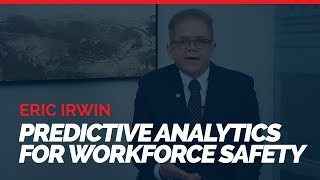 Eric Irwin - Predictive Analytics For Workforce Safety