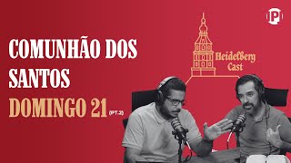 COMUNHÃO DOS SANTOS - Heidelberg Cast | Domingo 21 (Parte 2)