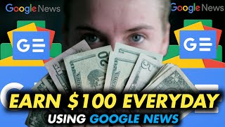 How To Earn $100+ PER DAY Using Google News ?