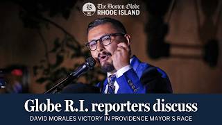 Globe Rhode Island's Steph Machado and Dan McGowan discuss David Morales' victory in Providence