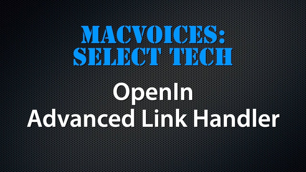 MacVoices #23214: Select Tech - OpenIn, An Advanced Link Handler