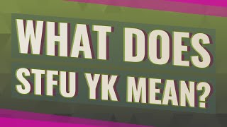 What does Stfu YK mean? Details