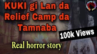 KUKI gi Lan da Relief Camp da Tamnaba|| Real horror story||KLWC